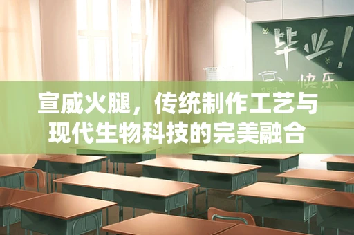 宣威火腿，传统制作工艺与现代生物科技的完美融合