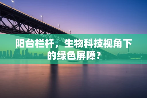 阳台栏杆，生物科技视角下的绿色屏障？
