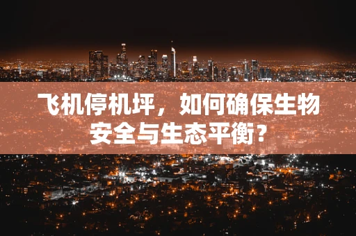 飞机停机坪，如何确保生物安全与生态平衡？