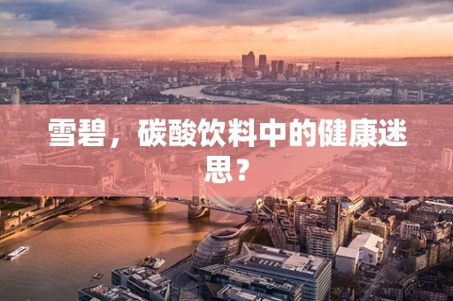 雪碧，碳酸饮料中的健康迷思？