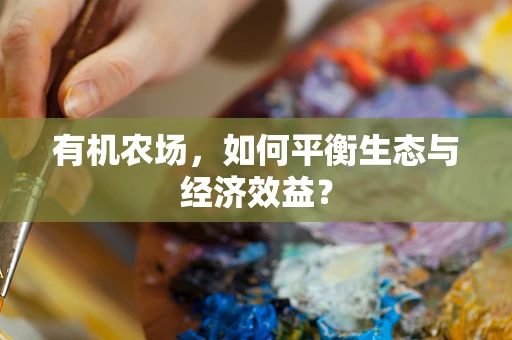 有机农场，如何平衡生态与经济效益？