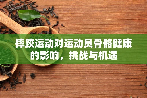 摔跤运动对运动员骨骼健康的影响，挑战与机遇