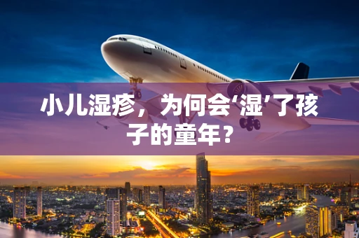 小儿湿疹，为何会‘湿’了孩子的童年？