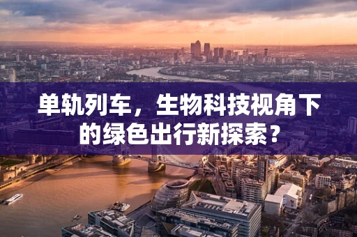 单轨列车，生物科技视角下的绿色出行新探索？