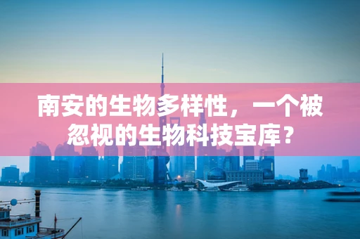 南安的生物多样性，一个被忽视的生物科技宝库？