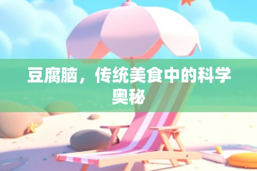 豆腐脑，传统美食中的科学奥秘