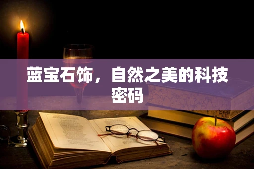 蓝宝石饰，自然之美的科技密码