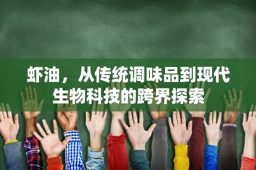 虾油，从传统调味品到现代生物科技的跨界探索