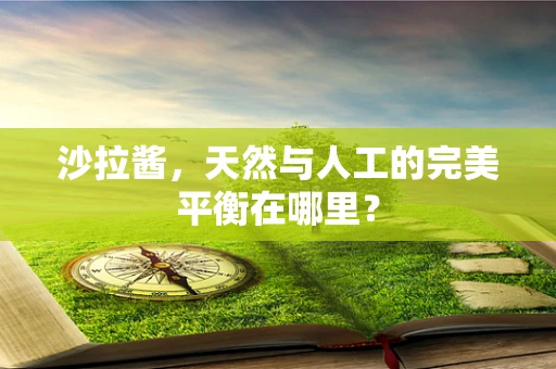 沙拉酱，天然与人工的完美平衡在哪里？
