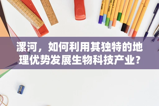 漯河，如何利用其独特的地理优势发展生物科技产业？