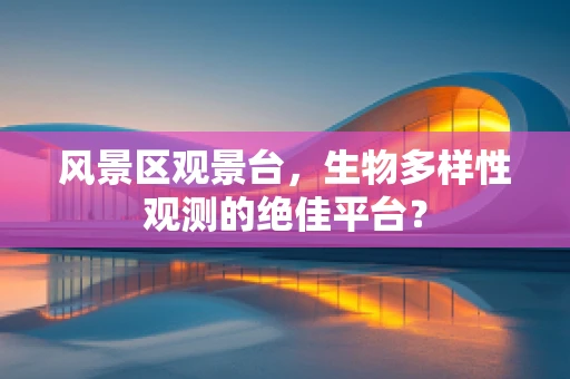 风景区观景台，生物多样性观测的绝佳平台？