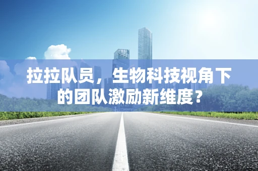拉拉队员，生物科技视角下的团队激励新维度？