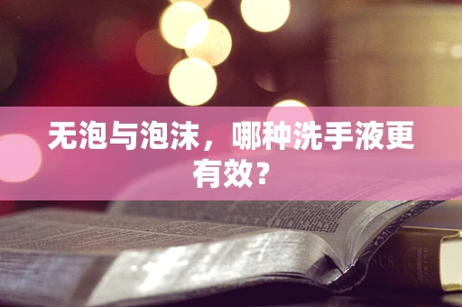 无泡与泡沫，哪种洗手液更有效？