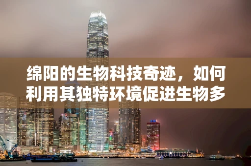 绵阳的生物科技奇迹，如何利用其独特环境促进生物多样性研究？