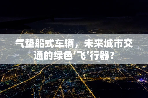 气垫船式车辆，未来城市交通的绿色‘飞’行器？