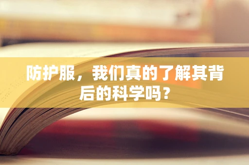 防护服，我们真的了解其背后的科学吗？