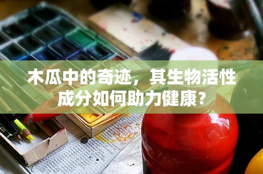 木瓜中的奇迹，其生物活性成分如何助力健康？