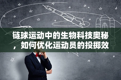 链球运动中的生物科技奥秘，如何优化运动员的投掷效率？
