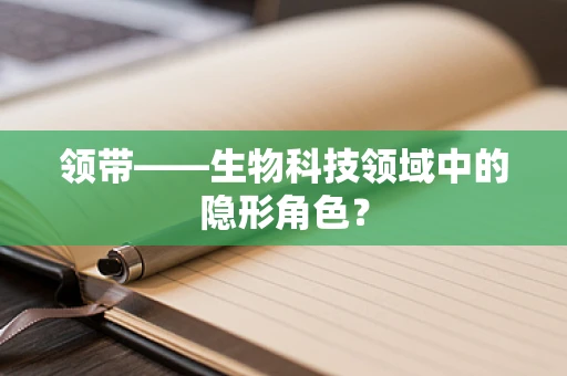 领带——生物科技领域中的隐形角色？
