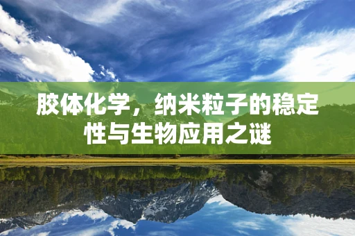 胶体化学，纳米粒子的稳定性与生物应用之谜