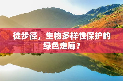 徒步径，生物多样性保护的绿色走廊？