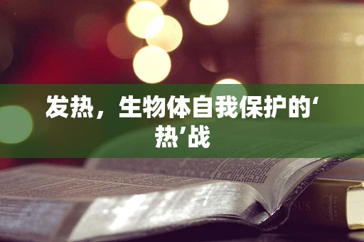 发热，生物体自我保护的‘热’战