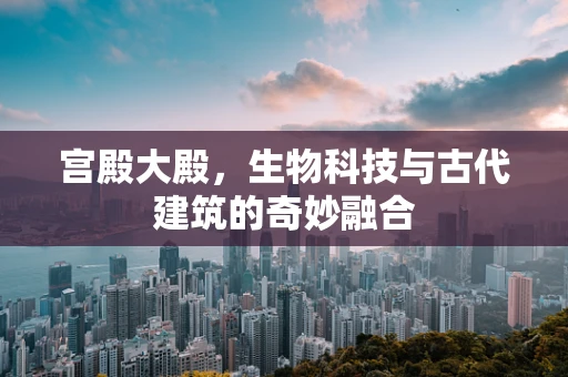 宫殿大殿，生物科技与古代建筑的奇妙融合