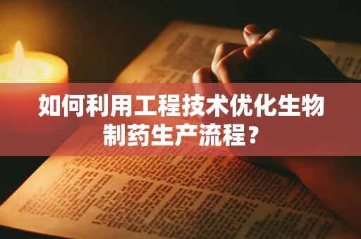 如何利用工程技术优化生物制药生产流程？
