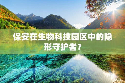 保安在生物科技园区中的隐形守护者？