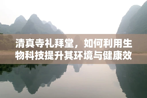 清真寺礼拜堂，如何利用生物科技提升其环境与健康效益？