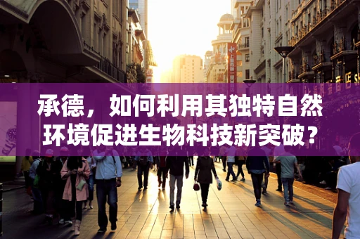 承德，如何利用其独特自然环境促进生物科技新突破？