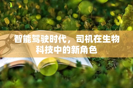 智能驾驶时代，司机在生物科技中的新角色