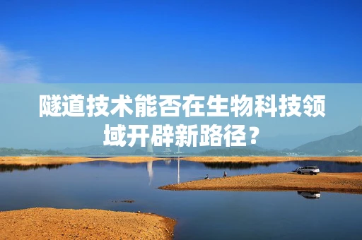 隧道技术能否在生物科技领域开辟新路径？