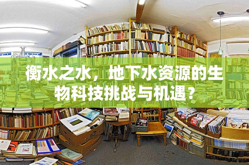 衡水之水，地下水资源的生物科技挑战与机遇？