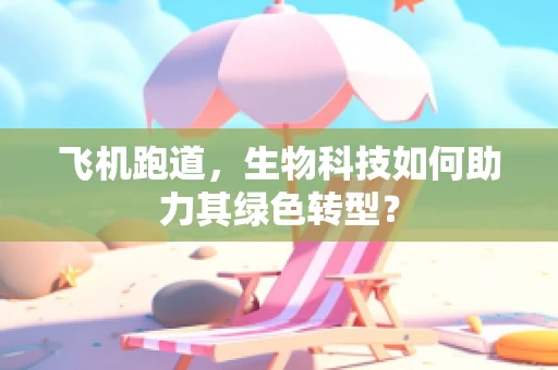 飞机跑道，生物科技如何助力其绿色转型？