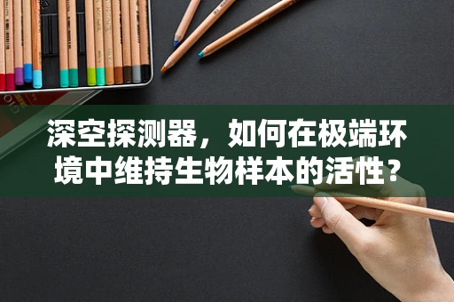 深空探测器，如何在极端环境中维持生物样本的活性？