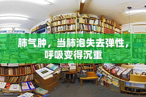 肺气肿，当肺泡失去弹性，呼吸变得沉重