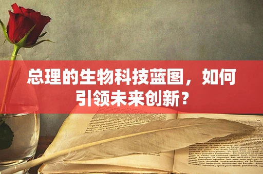 总理的生物科技蓝图，如何引领未来创新？