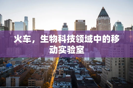 火车，生物科技领域中的移动实验室
