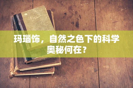 玛瑙饰，自然之色下的科学奥秘何在？