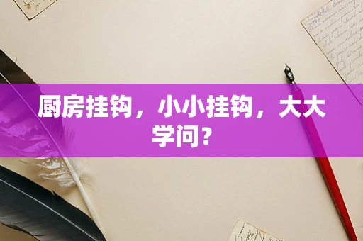 厨房挂钩，小小挂钩，大大学问？