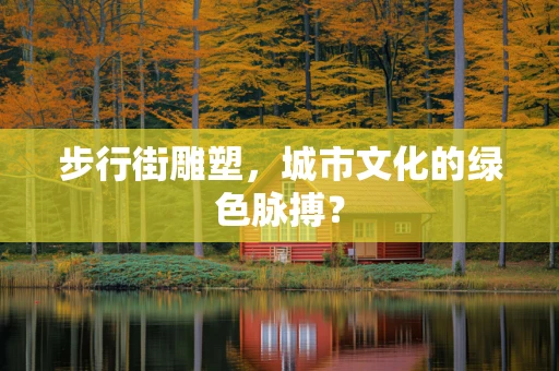 步行街雕塑，城市文化的绿色脉搏？