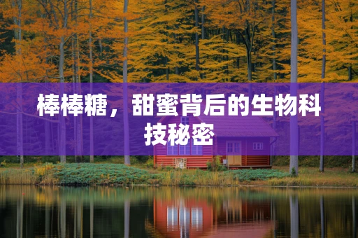 棒棒糖，甜蜜背后的生物科技秘密