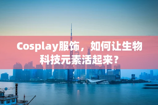 Cosplay服饰，如何让生物科技元素活起来？
