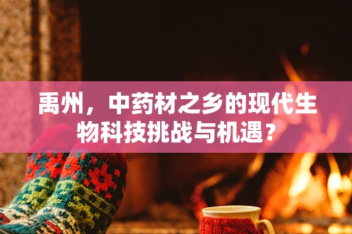 禹州，中药材之乡的现代生物科技挑战与机遇？