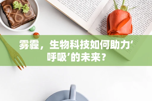 雾霾，生物科技如何助力‘呼吸’的未来？