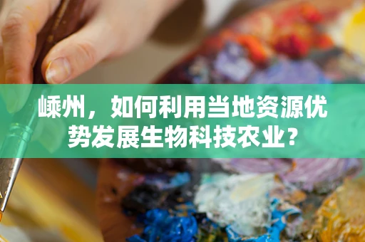 嵊州，如何利用当地资源优势发展生物科技农业？