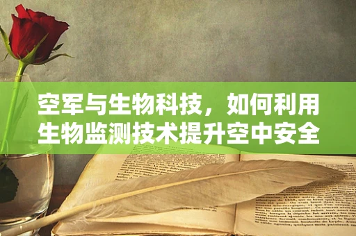 空军与生物科技，如何利用生物监测技术提升空中安全？