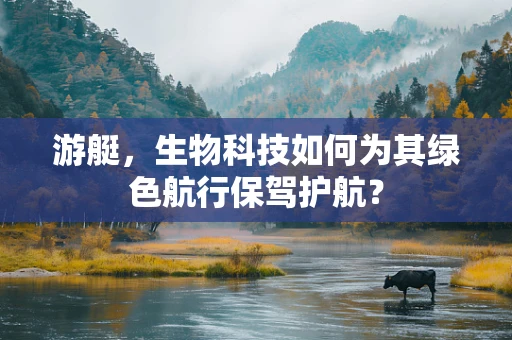 游艇，生物科技如何为其绿色航行保驾护航？