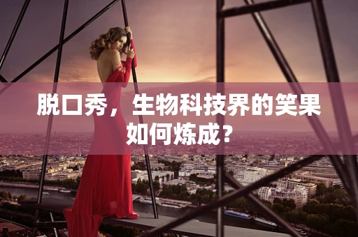 脱口秀，生物科技界的笑果如何炼成？